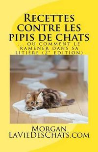 Cover image for Recettes contre les pipis de chats: ou comment le ramener dans sa litiere