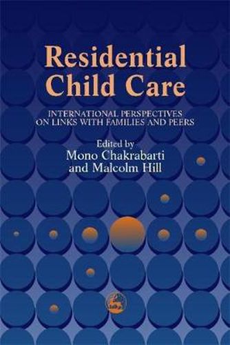 Residential Child Care: International Perspectives on Links with Families and Peers