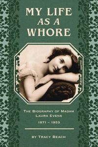 Cover image for My Life as a Whore: The Biography of Madam Laura Evens