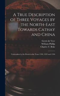 Cover image for A True Description of Three Voyages by the North-east Towards Cathay and China