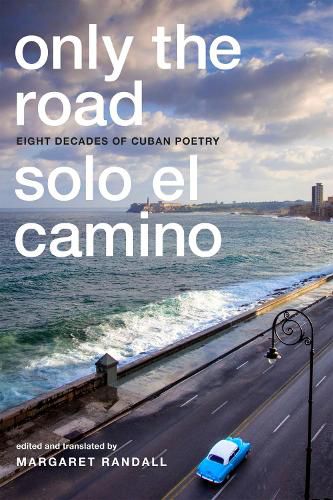 Only the Road / Solo el Camino: Eight Decades of Cuban Poetry