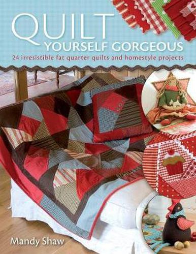 Cover image for Quilt Yourself Gorgeous: 21 Irresistible Fat Quarter Quilts and Homestyle Projects