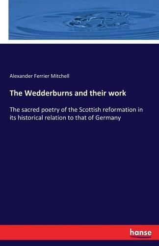 The Wedderburns and their work: The sacred poetry of the Scottish reformation in its historical relation to that of Germany