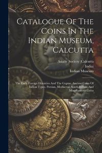 Cover image for Catalogue Of The Coins In The Indian Museum, Calcutta