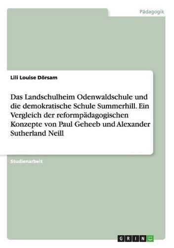 Cover image for Das Landschulheim Odenwaldschule und die demokratische Schule Summerhill. Ein Vergleich der reformpadagogischen Konzepte von Paul Geheeb und Alexander Sutherland Neill