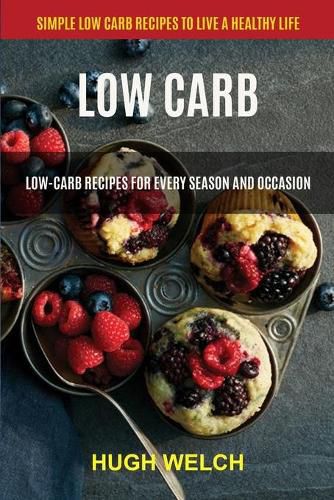 Cover image for Low Carb: Low-Carb Recipes for Every Season and Occasion (Simple Low Carb Recipes to Live a Healthy Life)