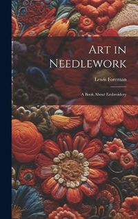 Cover image for Art in Needlework; a Book About Embroidery