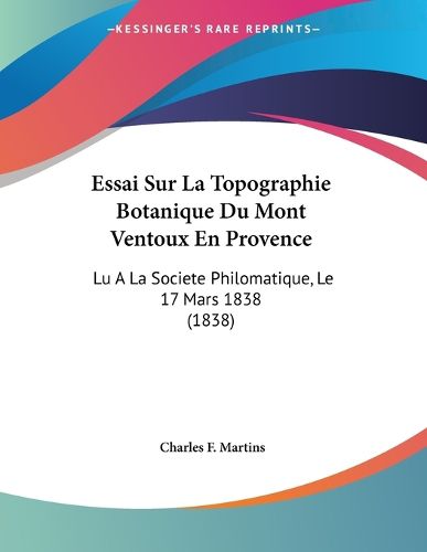 Cover image for Essai Sur La Topographie Botanique Du Mont Ventoux En Provence: Lu a la Societe Philomatique, Le 17 Mars 1838 (1838)