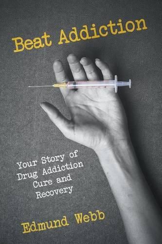 Cover image for Beat Addiction: Your Story of Drug Addiction Cure and Recovery