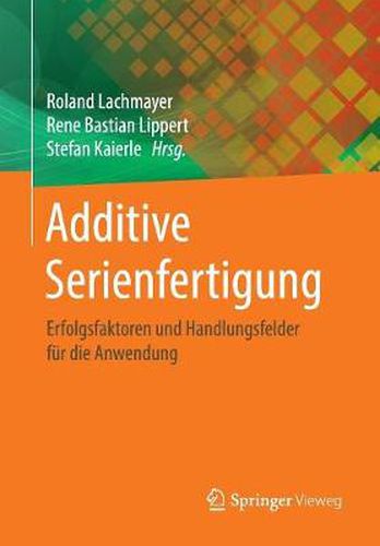 Cover image for Additive Serienfertigung: Erfolgsfaktoren und Handlungsfelder fur die Anwendung