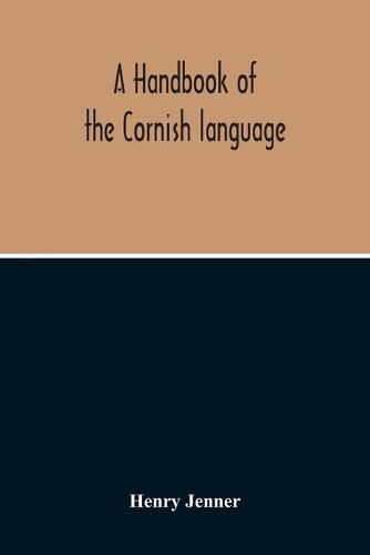 A Handbook Of The Cornish Language: Chiefly In Its Latest Stages With Some Account Of Its History And Literature