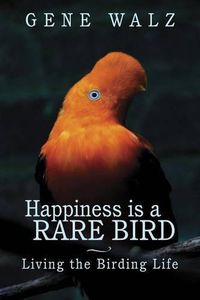 Cover image for Happiness Is a Rare Bird: Living the Birding Life