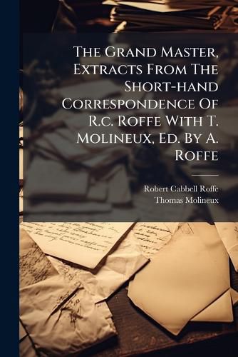 The Grand Master, Extracts From The Short-hand Correspondence Of R.c ...