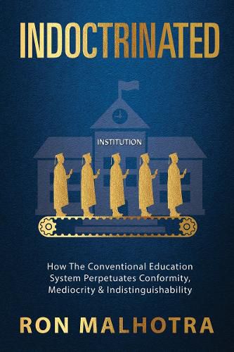 Cover image for Indoctrinated: How The Conventional Education System Perpetuates Conformity, Mediocrity & Indistinguishability