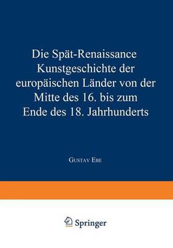 Die Spat-Renaissance: Kunstgeschichte Der Europaischen Lander Von Der Mitte Des 16. Bis Zum Ende Des 18. Jahrhunderts