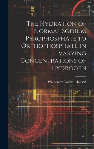 Cover image for The Hydration of Normal Sodium Pyrophosphate to Orthophosphate in Varying Concentrations of Hydrogen