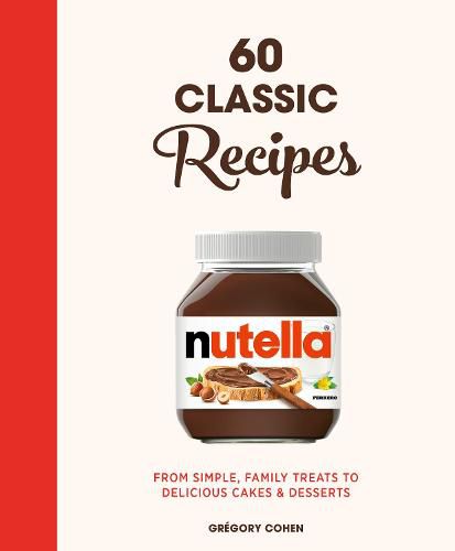 Cover image for Nutella: 60 Classic Recipes: From simple, family treats to delicious cakes & desserts: Official Cookbook