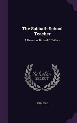 Cover image for The Sabbath School Teacher: A Memoir of Richard E. Tatham