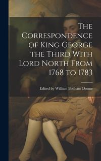 Cover image for The Correspondence of King George the Third With Lord North From 1768 to 1783
