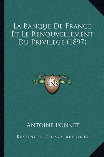 La Banque de France Et Le Renouvellement Du Privilege (1897)