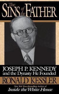 Cover image for The Sins of the Father: Joseph P. Kennedy and the Dynasty he Founded