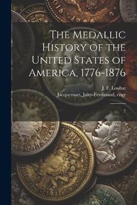 Cover image for The Medallic History of the United States of America, 1776-1876