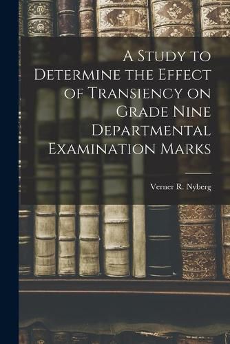 Cover image for A Study to Determine the Effect of Transiency on Grade Nine Departmental Examination Marks