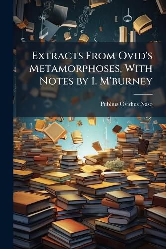 Cover image for Extracts from Ovid's Metamorphoses, with Notes by I. M'burney