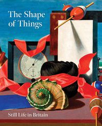 Cover image for The Shape of Things: Still Life in Modern British Art