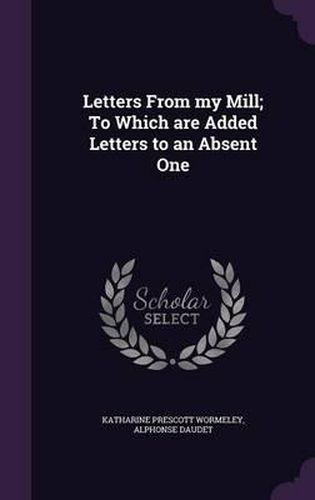 Letters from My Mill; To Which Are Added Letters to an Absent One