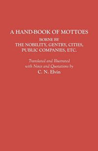 Cover image for A Hand-Book of Mottoes Borne by the Nobility, Gentry, Cities, Public Companies, Etc.