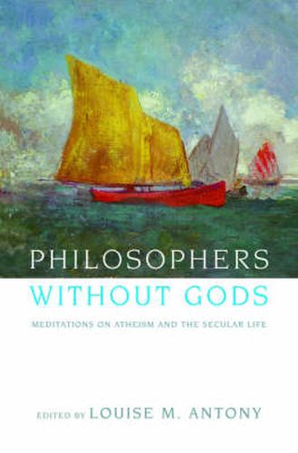 Philosophers without Gods: Meditations on Atheism and the Secular Life