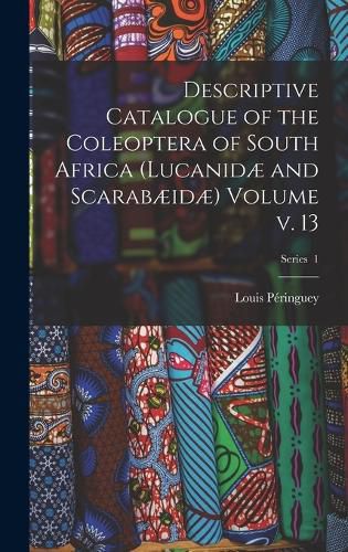 Cover image for Descriptive Catalogue of the Coleoptera of South Africa (Lucanidae and Scarabaeidae) Volume v. 13; Series 1