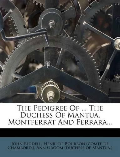 Cover image for The Pedigree of ... the Duchess of Mantua, Montferrat and Ferrara...