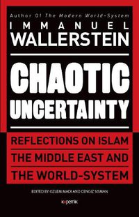 Cover image for Chaotic Uncertainty: Reflections on Islam The Middle East and The World System