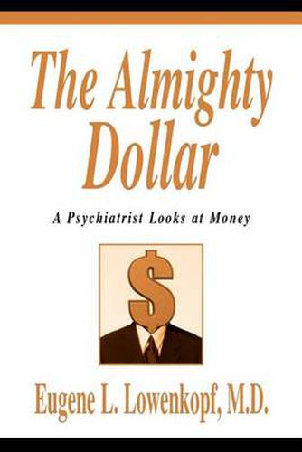 Cover image for The Almighty Dollar: A Psychiatrist Looks at Money