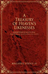 Cover image for A Treasury of Heaven's Likenesses: Descriptions of Heaven from Scriptures of Major World Religions