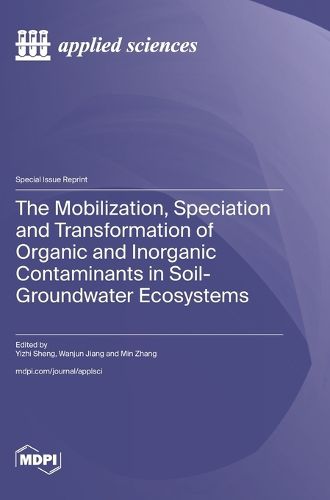 Cover image for The Mobilization, Speciation and Transformation of Organic and Inorganic Contaminants in Soil-Groundwater Ecosystems