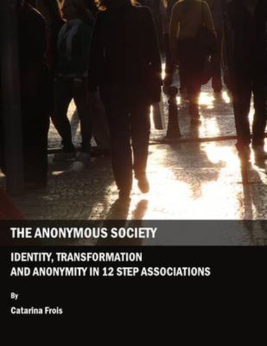 Cover image for The Anonymous Society: Identity, Transformation and Anonymity in 12 Step Associations