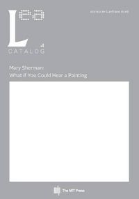 Cover image for Mary Sherman: What If You Could Hear a Painting: Leonardo Electronic Almanac, Vol. 21, No. 2