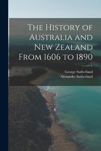 The History of Australia and New Zealand From 1606 to 1890