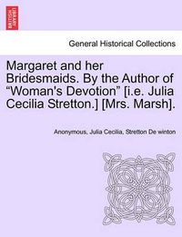 Cover image for Margaret and Her Bridesmaids. by the Author of  Woman's Devotion  [I.E. Julia Cecilia Stretton.] [Mrs. Marsh].