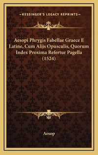 Cover image for Aesopi Phrygis Fabellae Graece E Latine, Cum Alijs Opusculis, Quorum Index Proxima Refertur Pagella (1524)