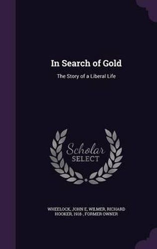 In Search of Gold: The Story of a Liberal Life