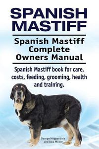 Cover image for Spanish Mastiff. Spanish Mastiff Complete Owners Manual. Spanish Mastiff book for care, costs, feeding, grooming, health and training.