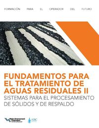 Cover image for FUNDAMENTOS PARA EL TRATAMIENTO DE AGUAS RESIDUALES IISISTEMAS PARA EL PROCESAMIENTO DE SOLIDOS Y DE RESPALDO (Wastewater Treatment Fundamentals II-Solids Handling and Support Systems)