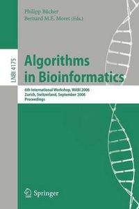 Cover image for Algorithms in Bioinformatics: 6th International Workshop, WABI 2006, Zurich, Switzerland, September 11-13, 2006, Proceedings