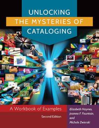 Cover image for Unlocking the Mysteries of Cataloging: A Workbook of Examples, 2nd Edition
