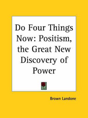 Cover image for Do Four Things Now: Positism, the Great New Discovery of Power