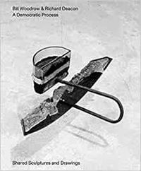 Cover image for Bill Woodrow & Richard Deacon - a Democratic Process: Shared Sculptures and Drawings